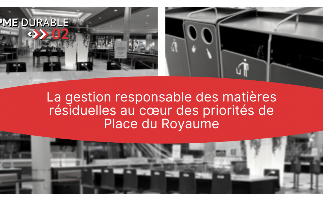 La gestion responsable des matières résiduelles au cœur des priorités de Place du Royaume